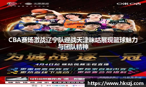 CBA赛场激战辽宁队迎战天津咪咕展现篮球魅力与团队精神